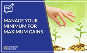 Manage Your Minimum for Maximum Gains