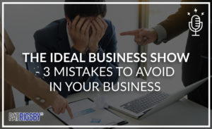 The Ideal Business Show - 3 Mistakes To Avoid In Your Business