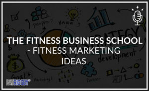 The Fitness Business School - Fitness Marketing Ideas
