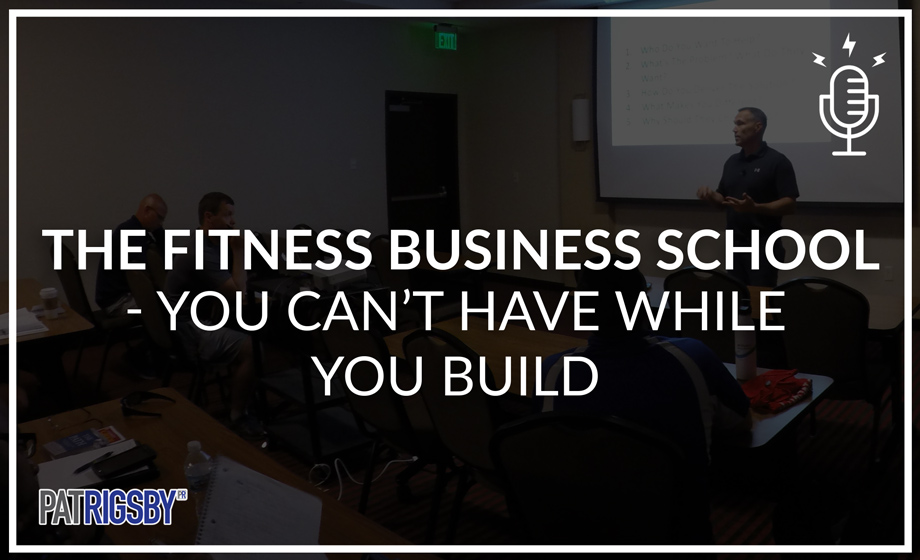 The Fitness Business School -You Cannot Have Whilst You Build